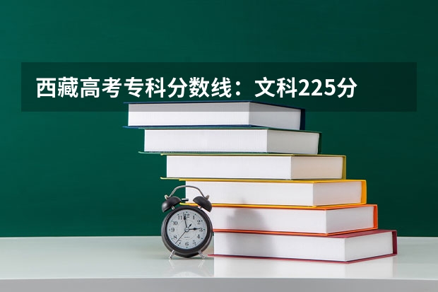 西藏高考专科分数线：文科225分 宁夏高考总分及各科分数