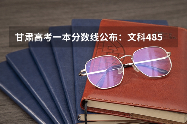 甘肃高考一本分数线公布：文科485（新疆高考艺术类专业录取分数线公布）