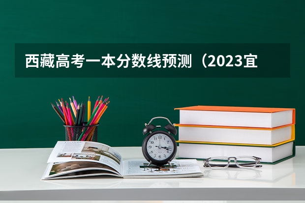 西藏高考一本分数线预测（2023宜昌中考录取分数线最新公布）