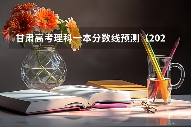 甘肃高考理科一本分数线预测（2023临泽县中考录取分数线最新公布）