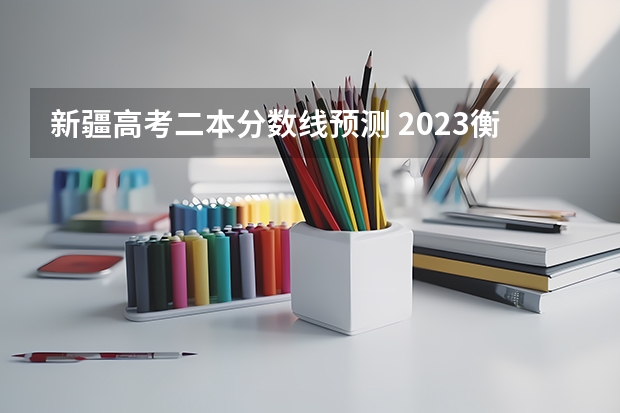 新疆高考二本分数线预测 2023衡南县中考录取分数线最新公布