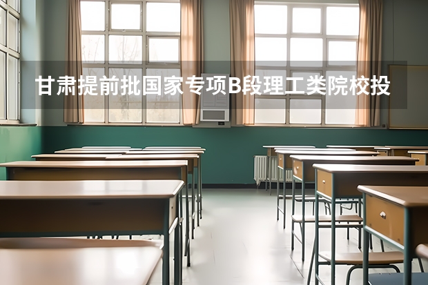 甘肃提前批国家专项B段理工类院校投档分数线（2023武汉中考二批次分数线最新公布）