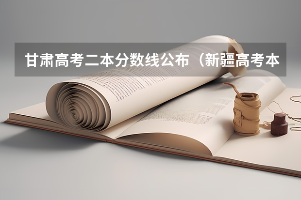 甘肃高考二本分数线公布（新疆高考本科二批投档分数线（定向））