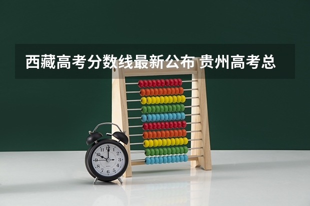 西藏高考分数线最新公布 贵州高考总分及各科分数