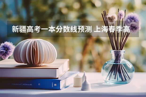 新疆高考一本分数线预测 上海春季高考分数线预测