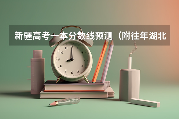 新疆高考一本分数线预测（附往年湖北985大学录取分数线位次）
