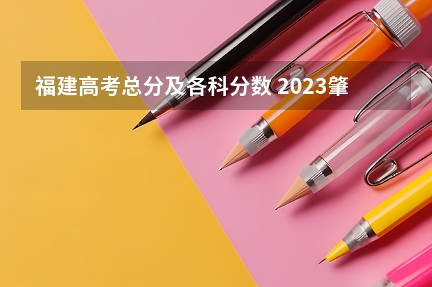福建高考总分及各科分数 2023肇庆中考第二批普高录取分数线公布