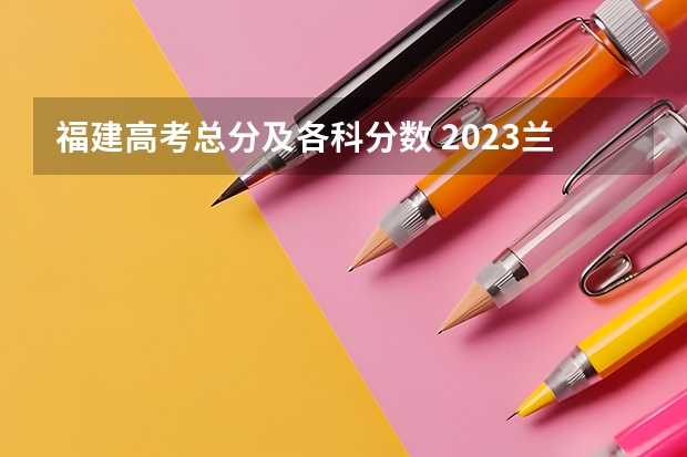 福建高考总分及各科分数 2023兰州中考录取分数线最新公布