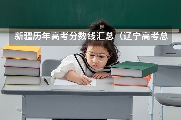 新疆历年高考分数线汇总（辽宁高考总分及各科分数）
