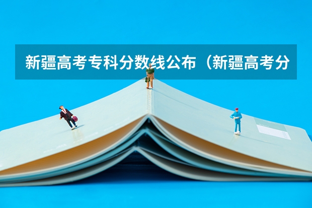 新疆高考专科分数线公布（新疆高考分数线预测）