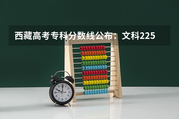 西藏高考专科分数线公布：文科225分（2023台山市中考投档分数线公布）