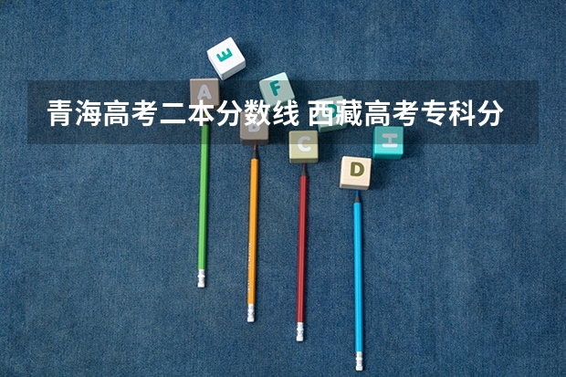 青海高考二本分数线 西藏高考专科分数线公布