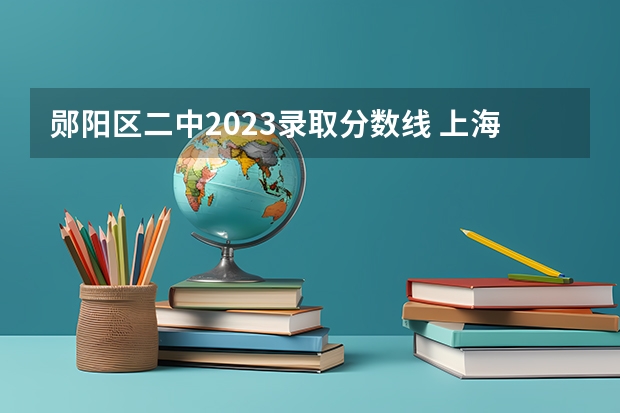 郧阳区二中2023录取分数线 上海高考总分及各科分数
