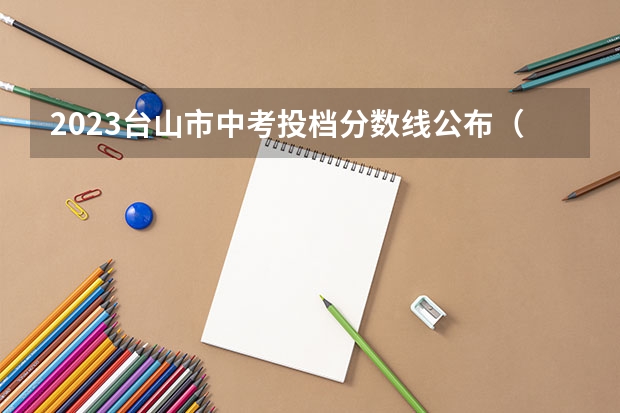 2023台山市中考投档分数线公布（广东高考师范类大学名单及分数线排名一览表）