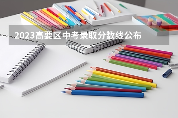 2023高要区中考录取分数线公布 2023宁都县中考录取分数线最新公布