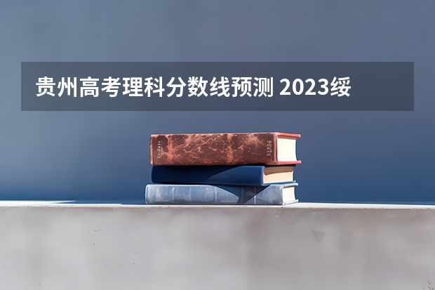 贵州高考理科分数线预测 2023绥化市普高中考录取分数线最新公布