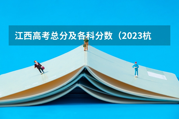 江西高考总分及各科分数（2023杭州市区中考第二批分数线）
