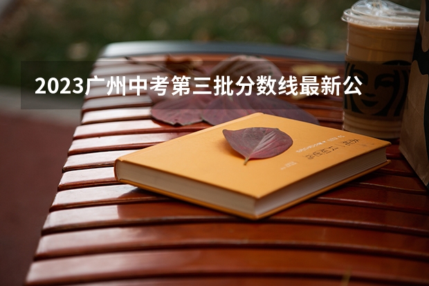 2023广州中考第三批分数线最新公布（山西高考总分及各科分数）