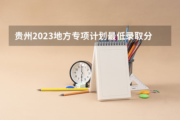 贵州2023地方专项计划最低录取分数线（2023玉溪中考录取分数线最新公布）