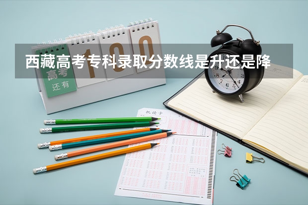 西藏高考专科录取分数线是升还是降 广东所有的大学录取分数线排名榜