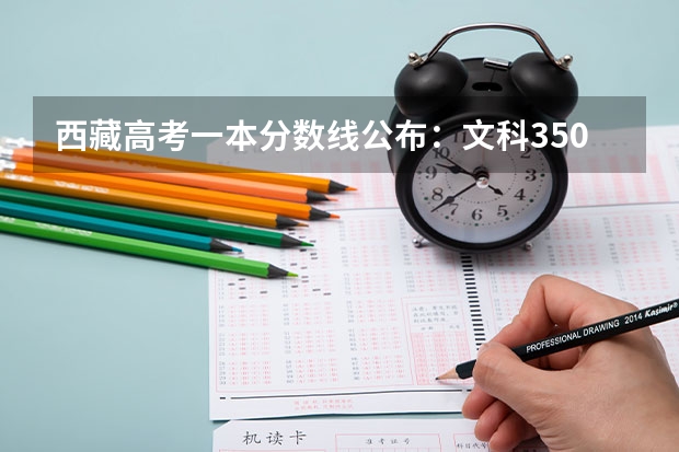 西藏高考一本分数线公布：文科350分 2023湖北十堰中考录取分数线