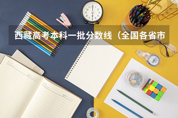 西藏高考本科一批分数线（全国各省市高考总分及各科分数）