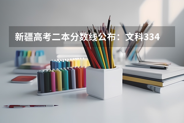 新疆高考二本分数线公布：文科334 广东高考录取分数线是升还是降