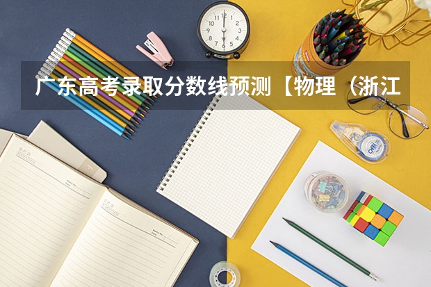 广东高考录取分数线预测【物理（浙江2023高考二段线上考生成绩分数段表【体育类】）