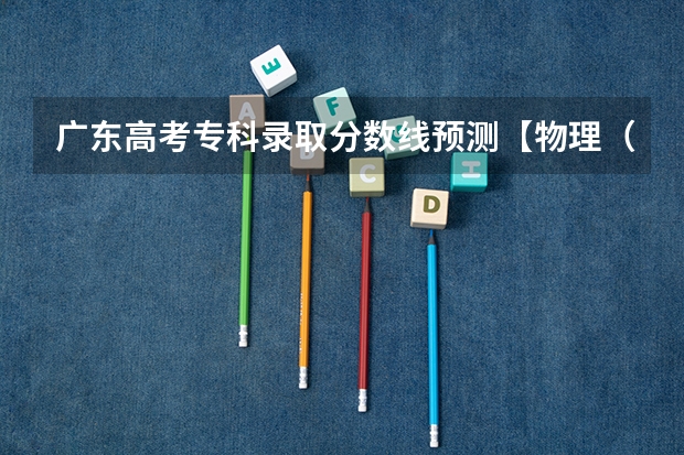 广东高考专科录取分数线预测【物理（​陕西高考科目分数）