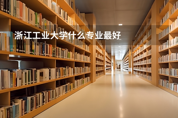 浙江工业大学什么专业最好
