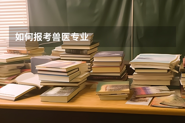 如何报考兽医专业