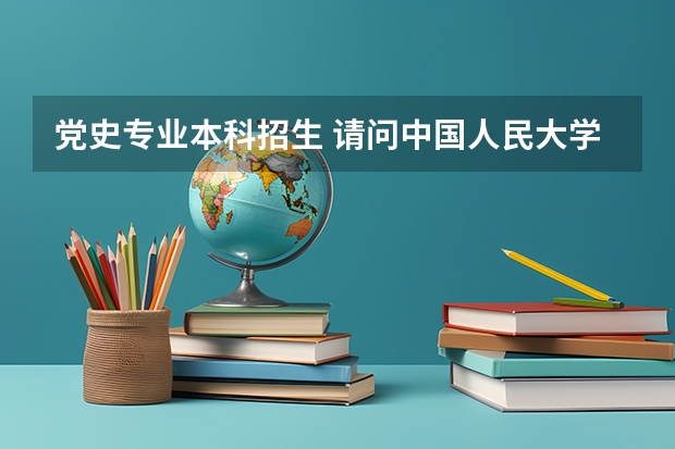 党史专业本科招生 请问中国人民大学的革命党史与中国共产党党史专业好就业么?