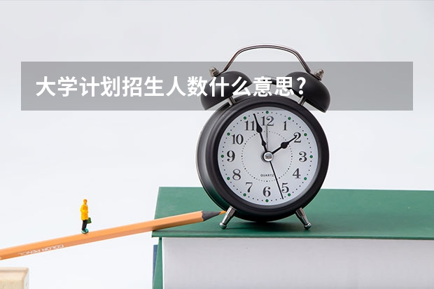 大学计划招生人数什么意思?