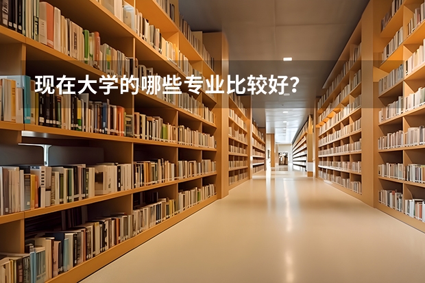 现在大学的哪些专业比较好？