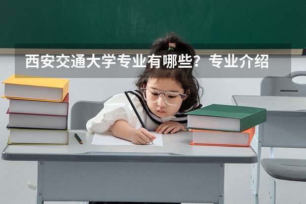 西安交通大学专业有哪些?专业介绍