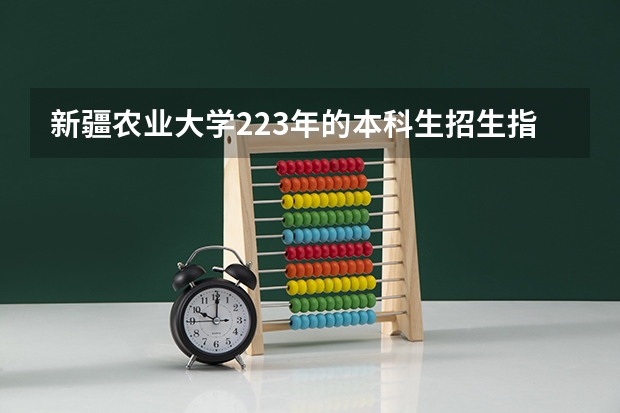 新疆农业大学223年的本科生招生指标如何
