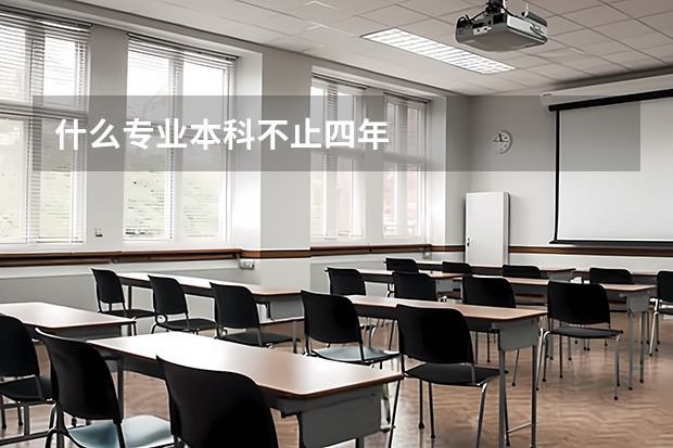什么专业本科不止四年