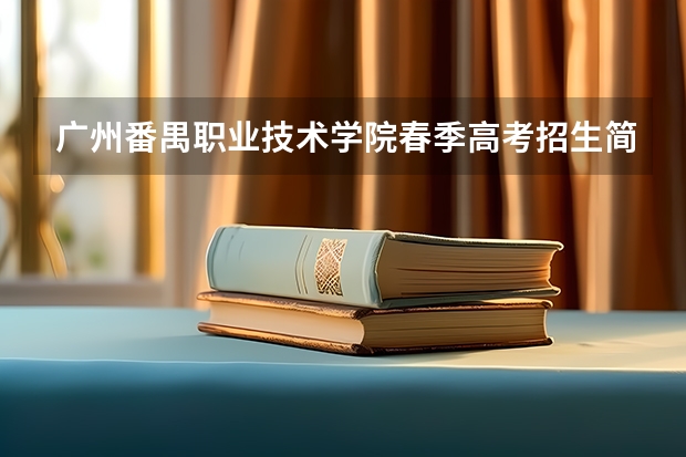 广州番禺职业技术学院春季高考招生简章（广州番禺职业技术学院春季高考招生简章）