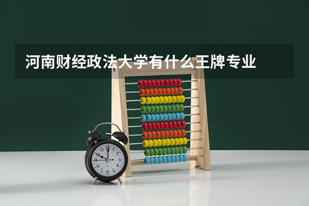 河南财经政法大学有什么王牌专业