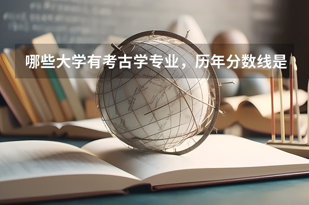哪些大学有考古学专业，历年分数线是多少？