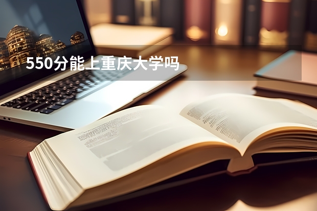 550分能上重庆大学吗