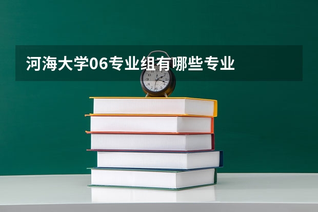 河海大学06专业组有哪些专业