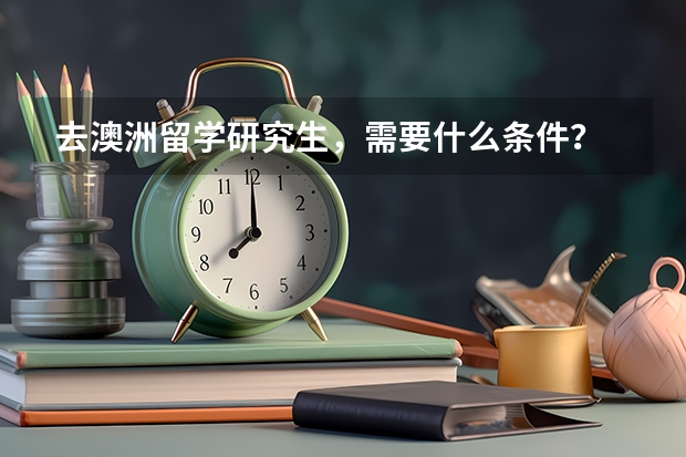 去澳洲留学研究生,需要什么条件?