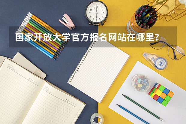 国家开放大学官方报名网站在哪里?