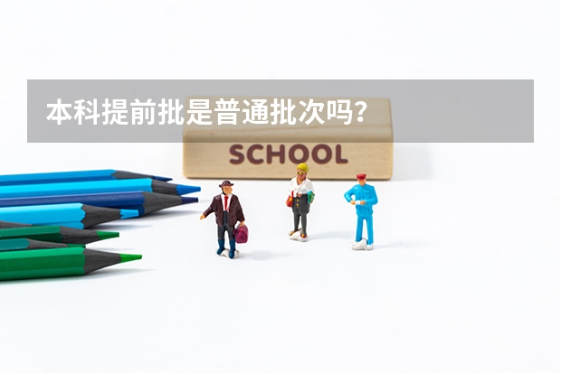 本科提前批是普通批次吗?