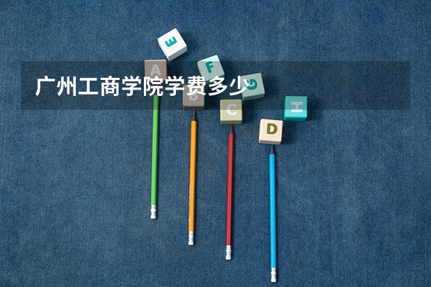 广州工商学院学费多少