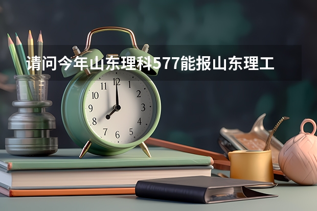请问今年山东理科577能报山东理工大学的什么专业?
