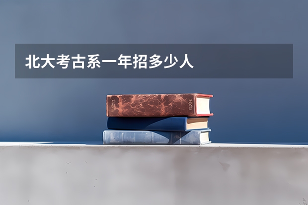北大考古系一年招多少人