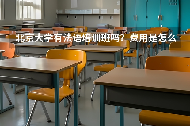 北京大学有法语培训班吗?费用是怎么收的?谢谢!