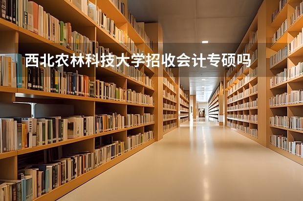 西北农林科技大学招收会计专硕吗